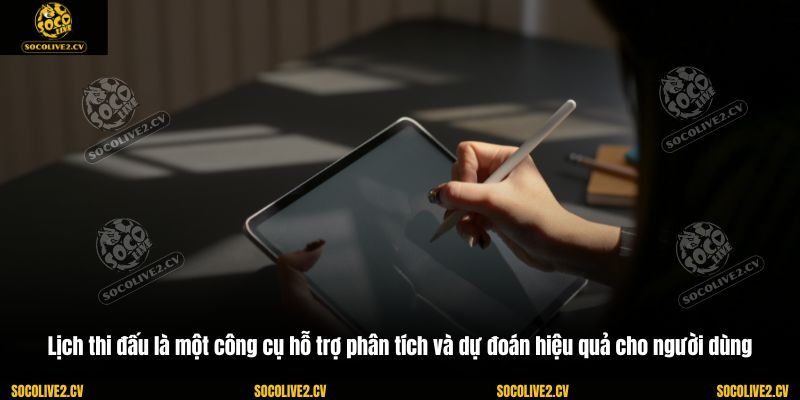 Lịch thi đấu là một công cụ hỗ trợ phân tích và dự đoán hiệu quả cho người dùng